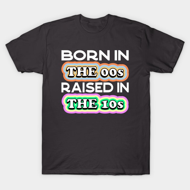 Born in the 00s Raised in the 10s T-Shirt by Seaside Designs